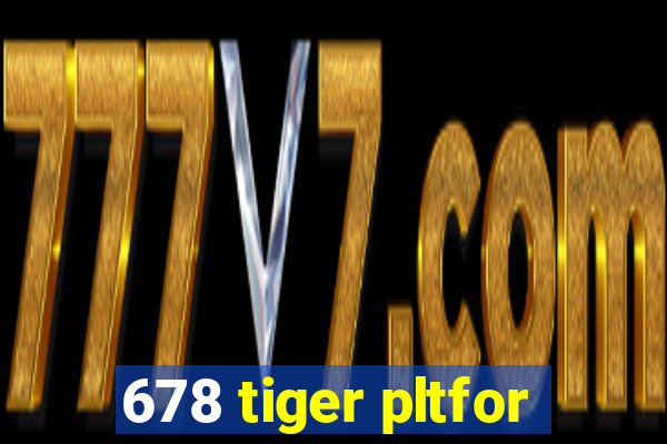 678 tiger pltfor